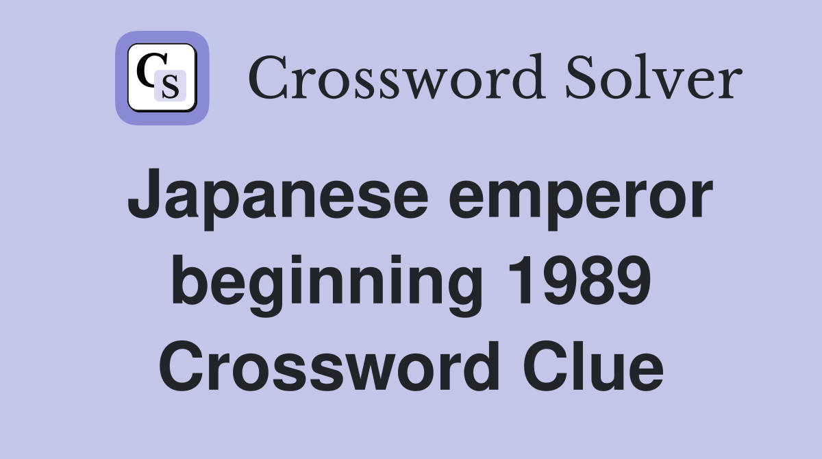 Japanese emperor beginning 1989 Crossword Clue