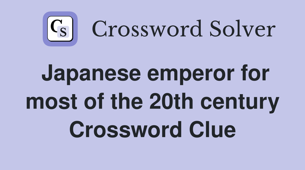 Japanese emperor for most of the 20th century Crossword Clue