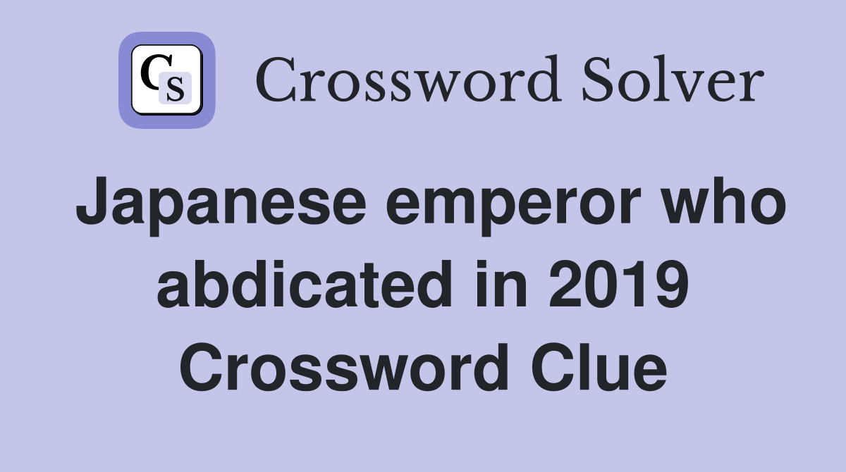 Japanese emperor who abdicated in 2019 Crossword Clue