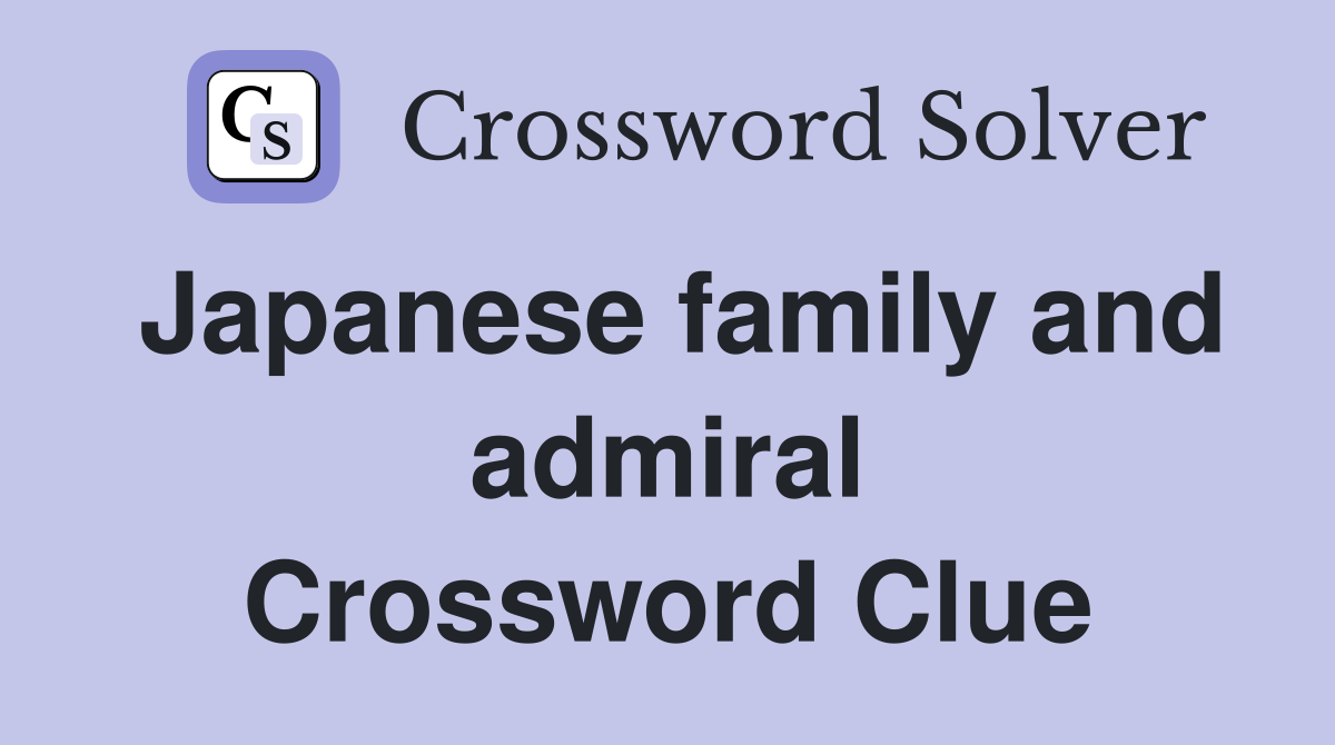 Japanese family and admiral Crossword Clue