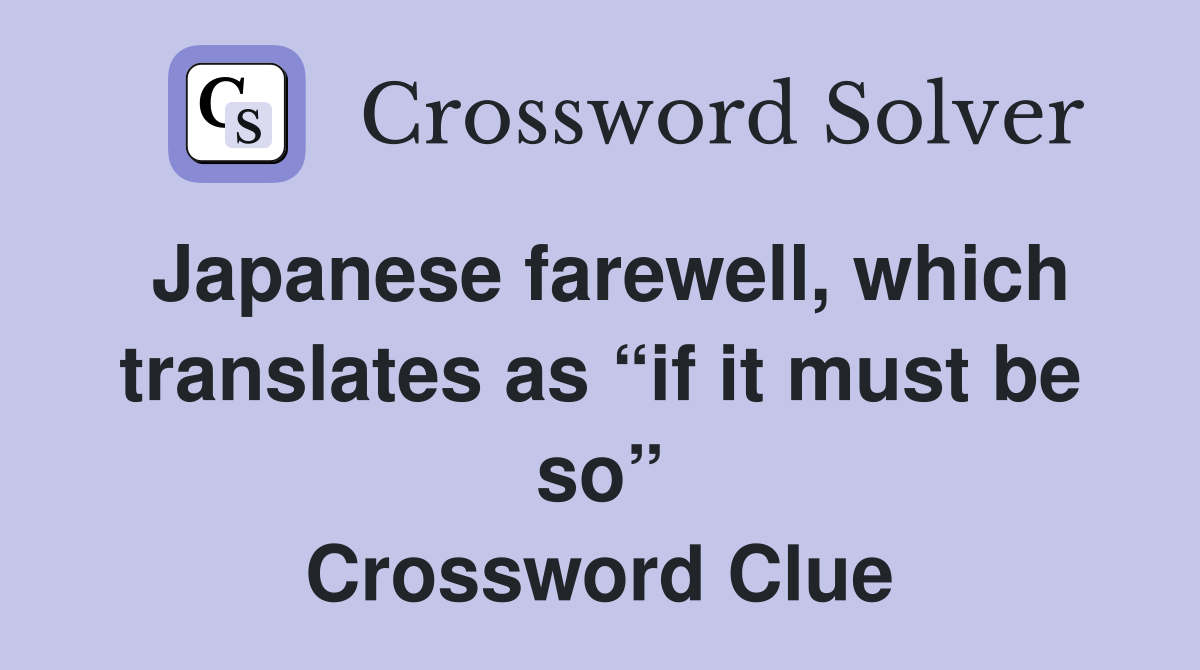 Japanese farewell, which translates as “if it must be so” Crossword Clue