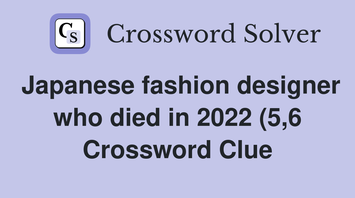 Japanese fashion designer who died in 2022 (5 6) Crossword Clue Japanese fashion designer who died in 2022 (5 6) Crossword Clue