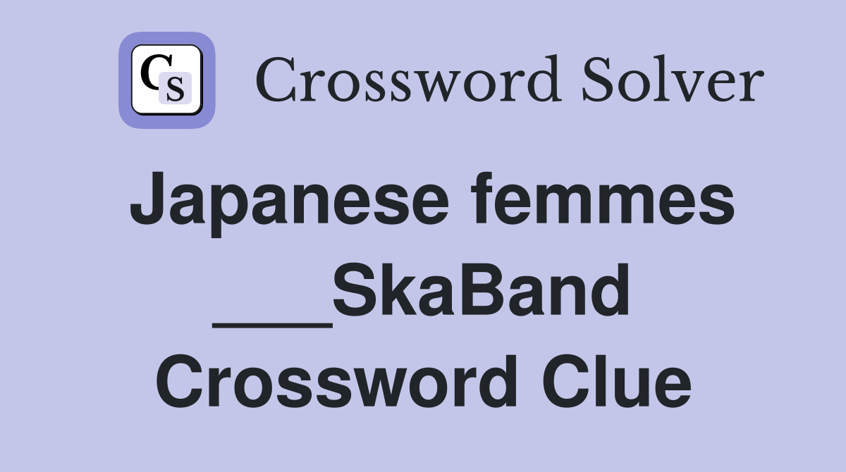 Japanese femmes ___SkaBand Crossword Clue