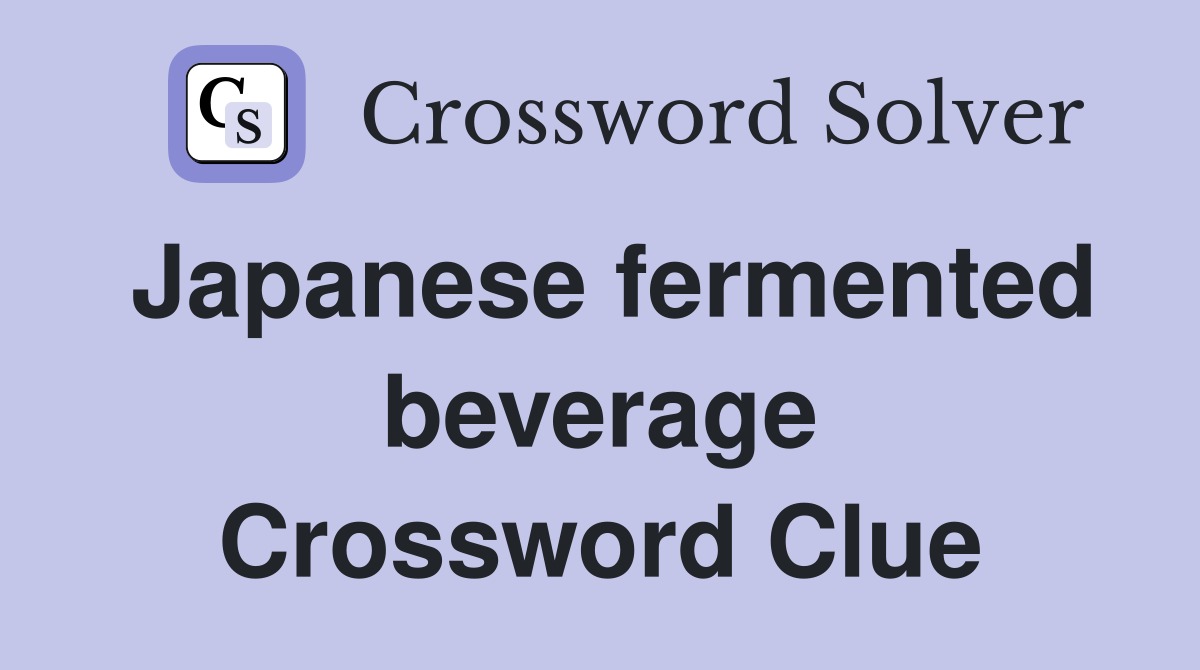 Japanese fermented beverage Crossword Clue