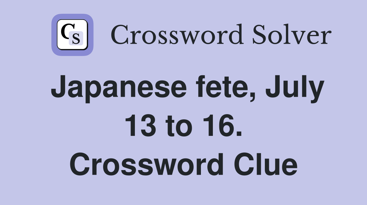 Japanese fete, July 13 to 16. Crossword Clue