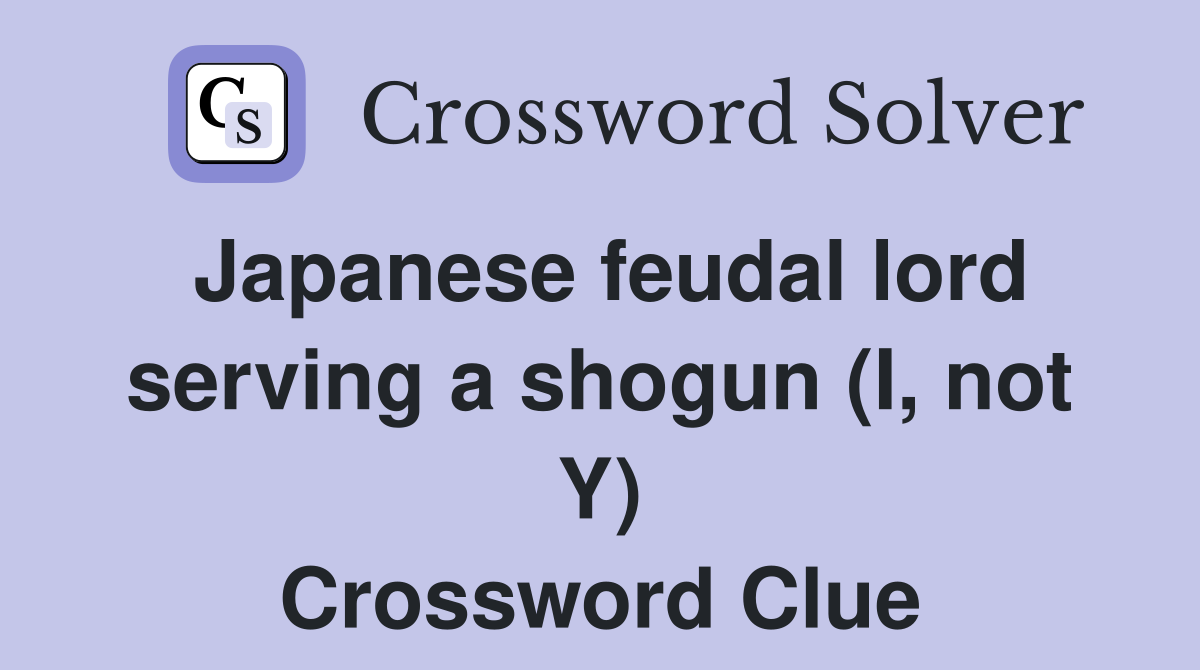 Japanese feudal lord serving a shogun (I, not Y) Crossword Clue