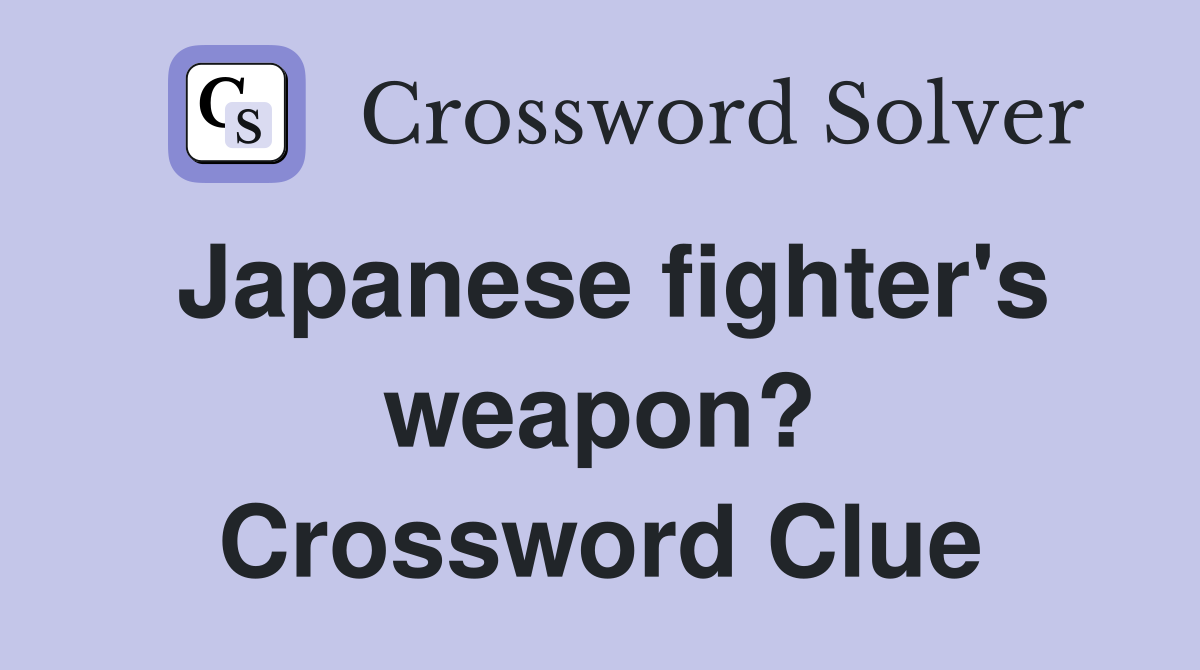Japanese fighter's weapon? Crossword Clue