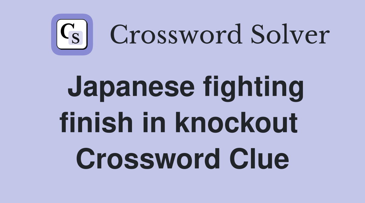 Japanese fighting finish in knockout  Crossword Clue