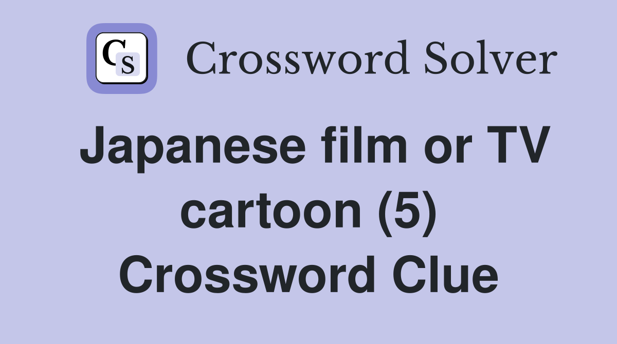 Japanese film or TV cartoon (5) Crossword Clue