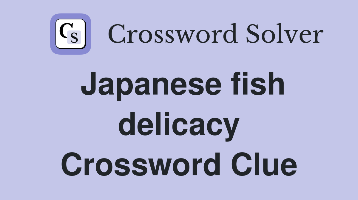 Japanese fish delicacy Crossword Clue