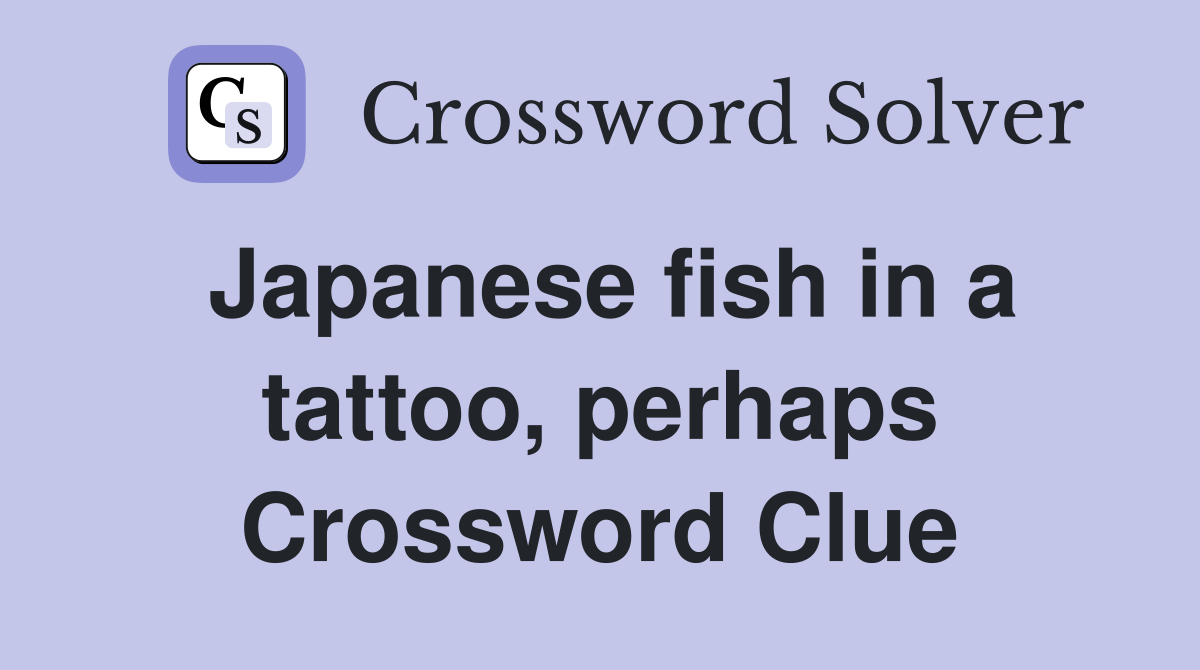 Japanese fish in a tattoo, perhaps Crossword Clue