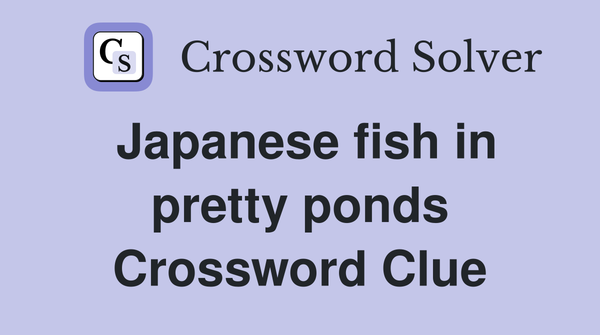 Japanese fish in pretty ponds Crossword Clue