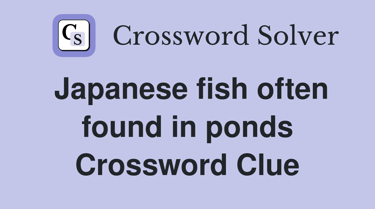Japanese fish often found in ponds Crossword Clue