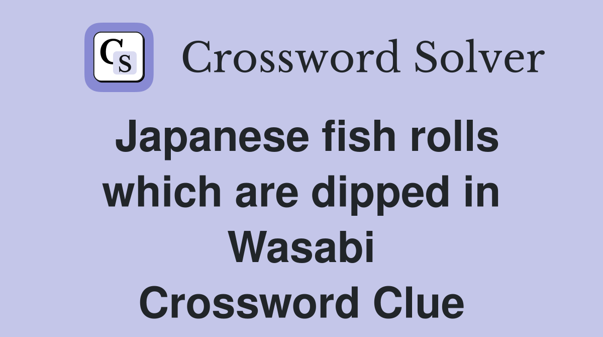 Japanese fish rolls which are dipped in Wasabi Crossword Clue