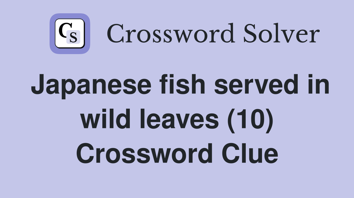 Japanese fish served in wild leaves (10) Crossword Clue