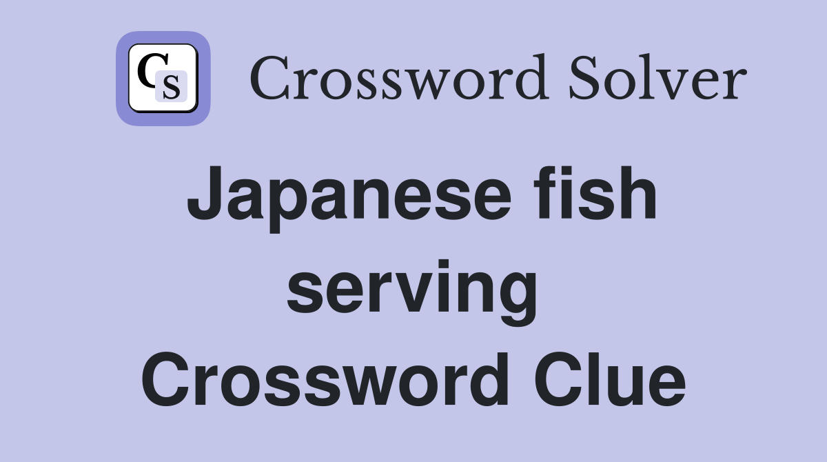 Japanese fish serving Crossword Clue