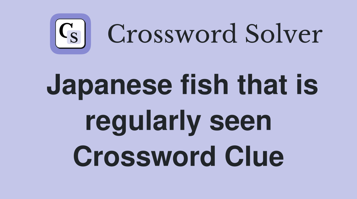 Japanese fish that is regularly seen Crossword Clue