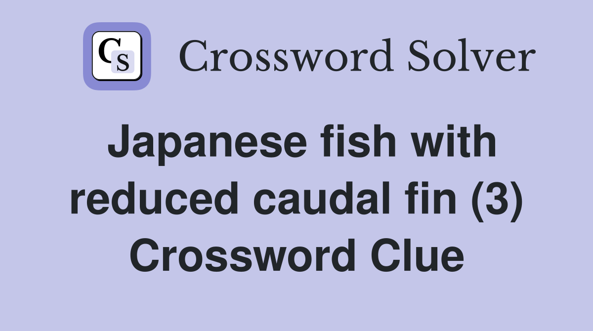 Japanese fish with reduced caudal fin (3) Crossword Clue