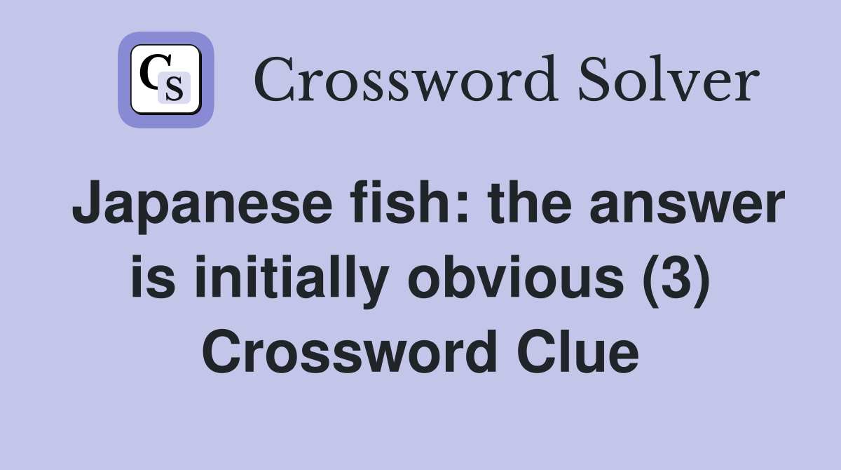 Japanese fish: the answer is initially obvious (3) Crossword Clue
