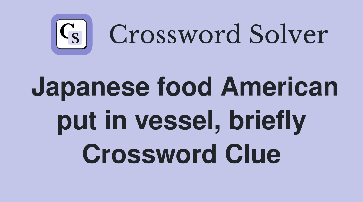 Japanese food American put in vessel, briefly Crossword Clue