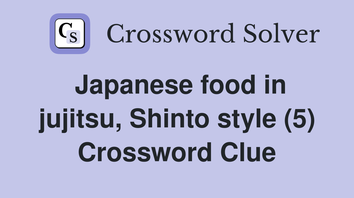 Japanese food in jujitsu, Shinto style (5) Crossword Clue