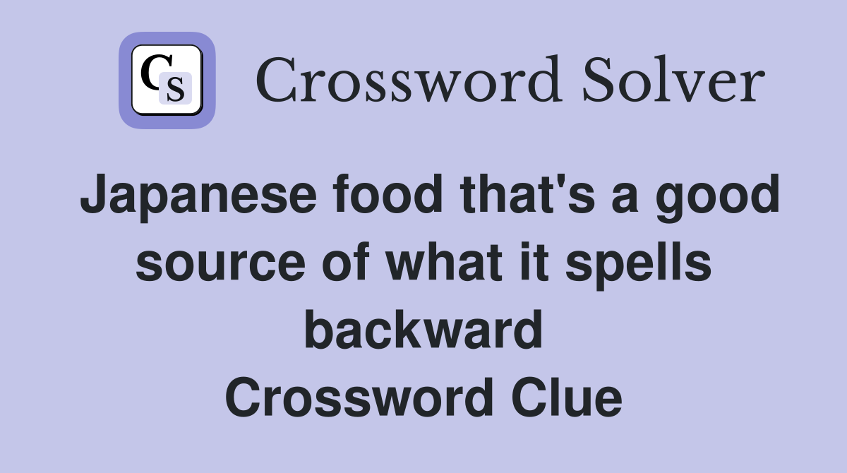 Japanese food that's a good source of what it spells backward Crossword Clue