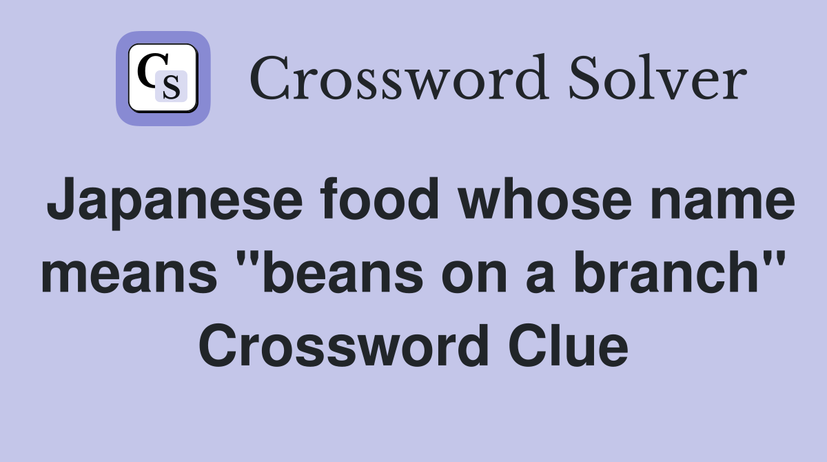 Japanese food whose name means "beans on a branch" Crossword Clue