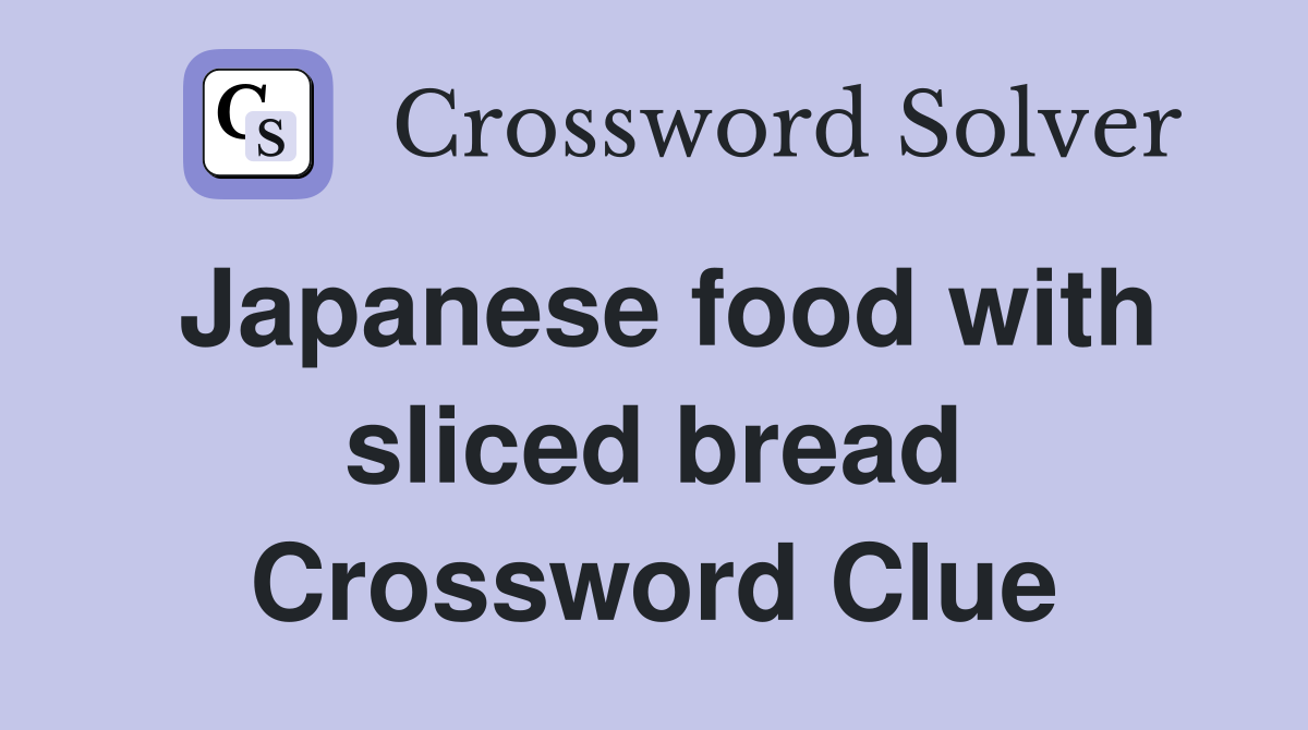 Japanese food with sliced bread Crossword Clue