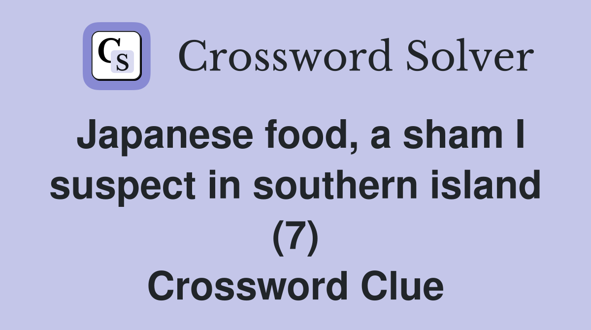 Japanese food, a sham I suspect in southern island (7) Crossword Clue