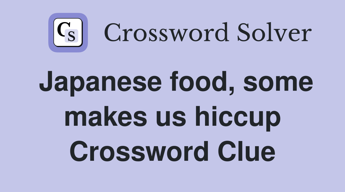 Japanese food, some makes us hiccup Crossword Clue
