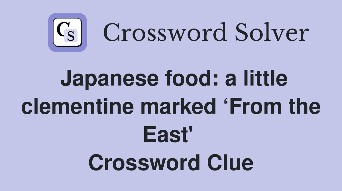 Japanese food: a little clementine marked ‘From the East'  Crossword Clue