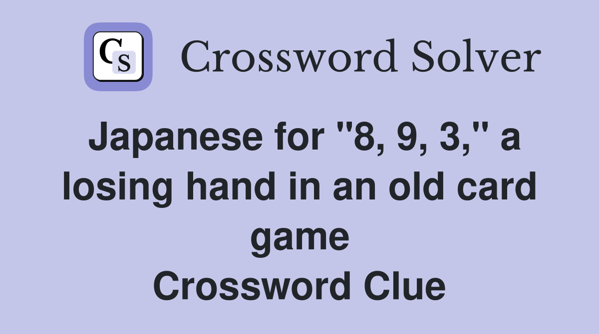 Japanese for "8, 9, 3," a losing hand in an old card game Crossword Clue