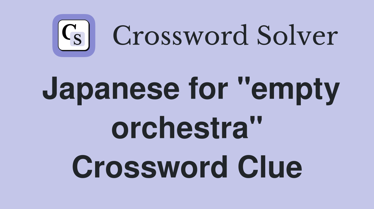 Japanese for "empty orchestra" Crossword Clue