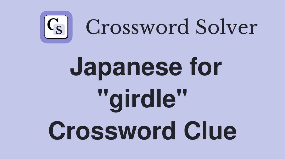 Japanese for "girdle" Crossword Clue