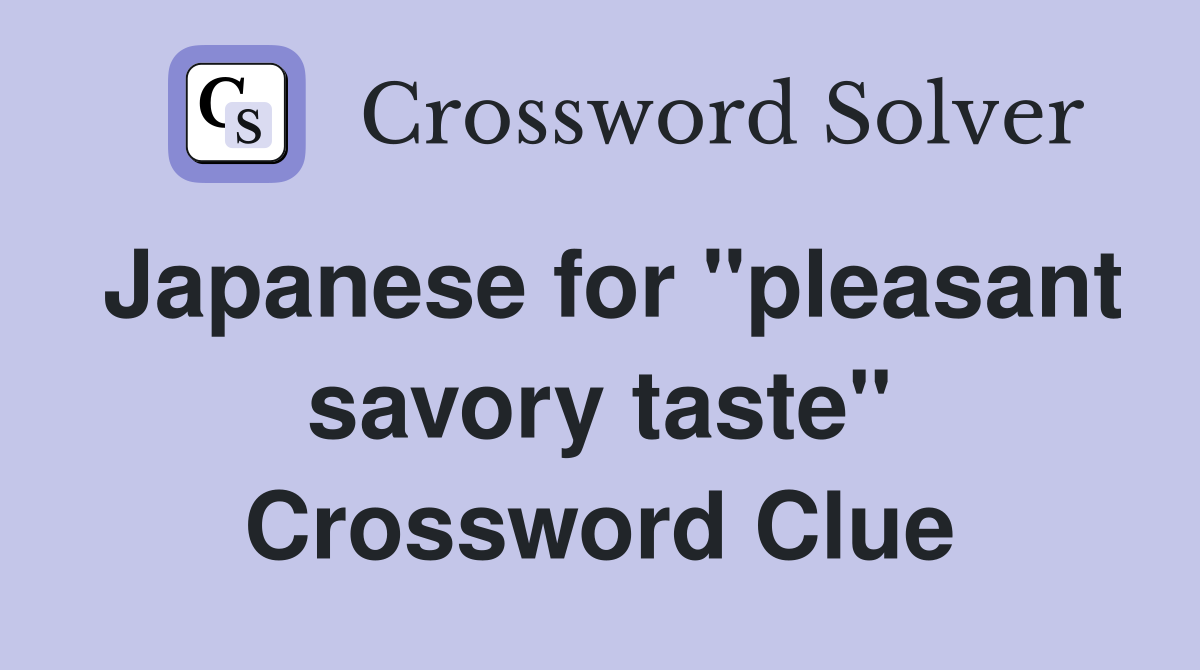 Japanese for "pleasant savory taste" Crossword Clue