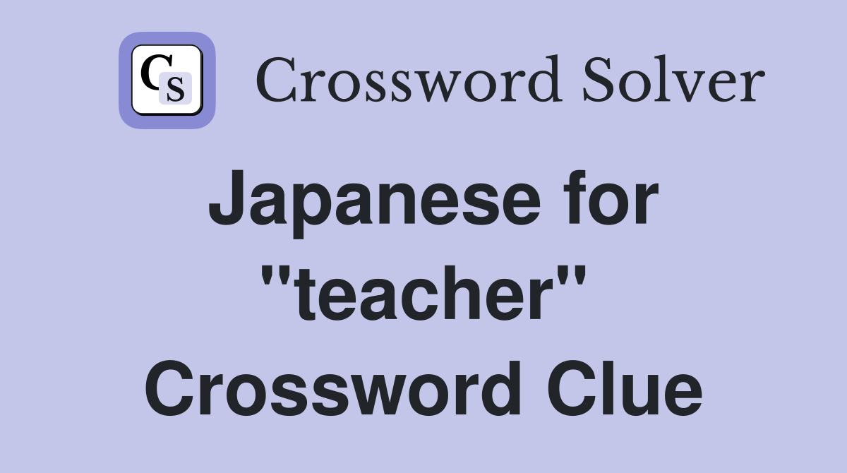 Japanese for "teacher" Crossword Clue