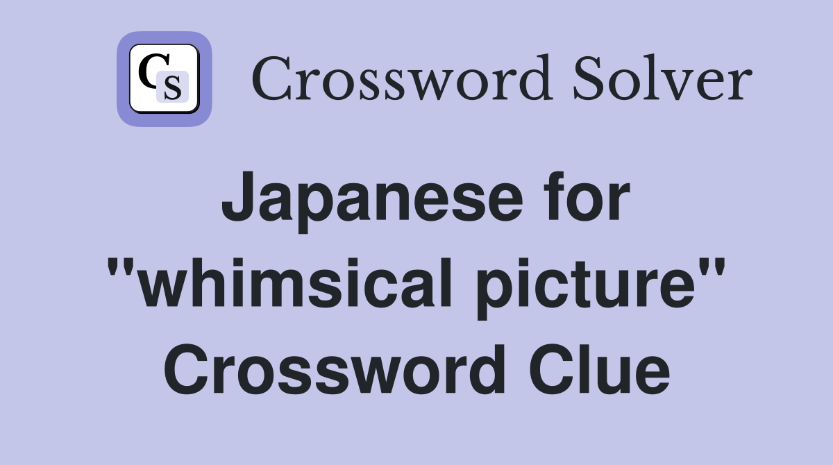 Japanese for "whimsical picture" Crossword Clue