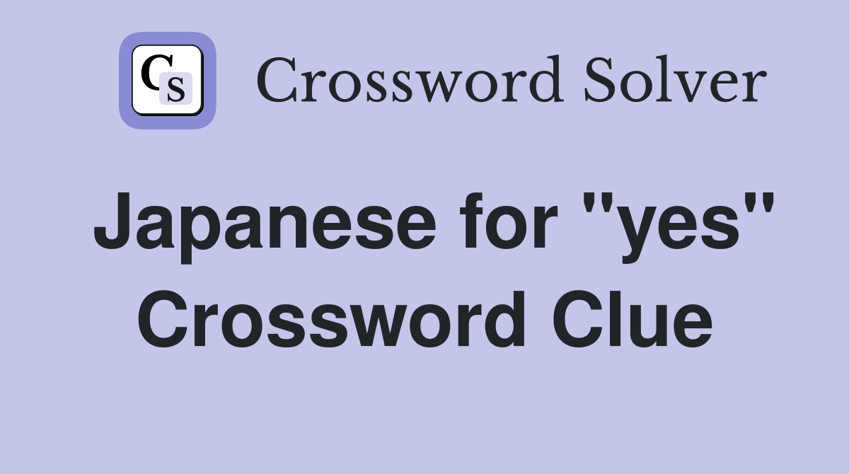 Japanese for "yes" Crossword Clue