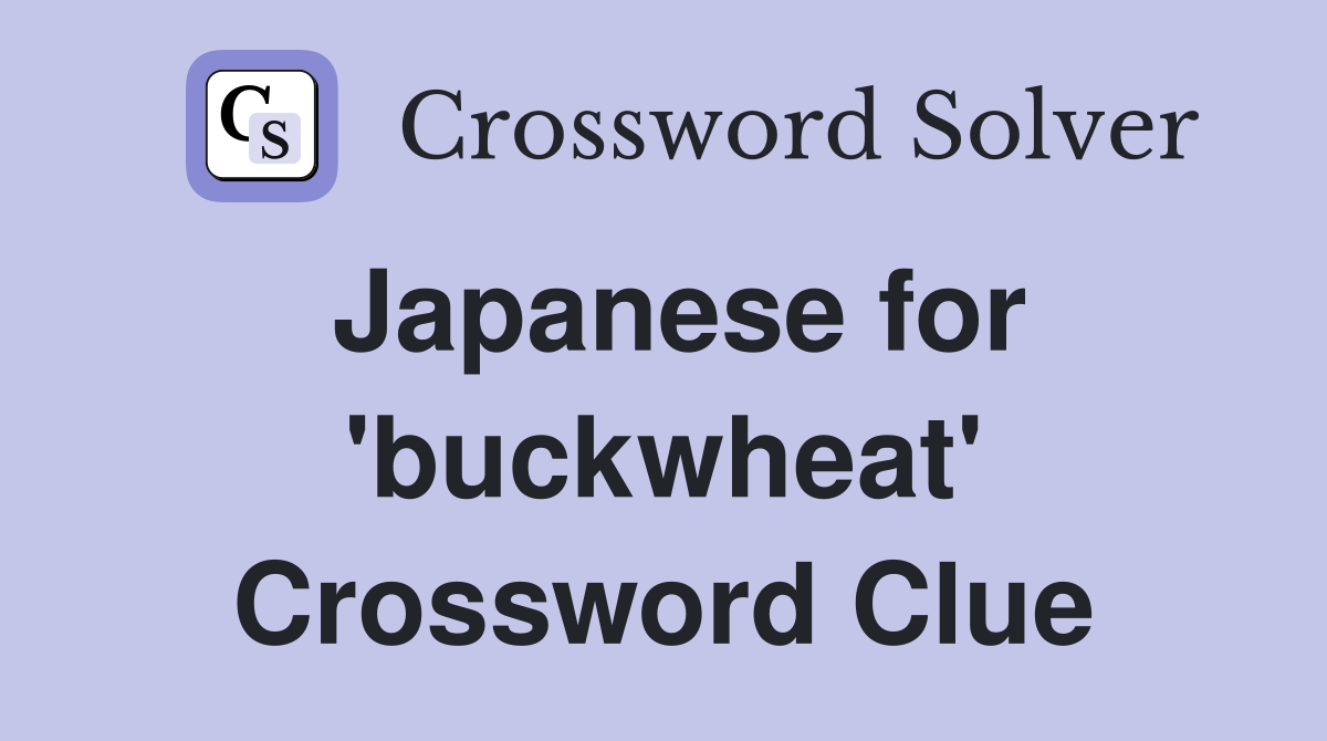Japanese for 'buckwheat' Crossword Clue