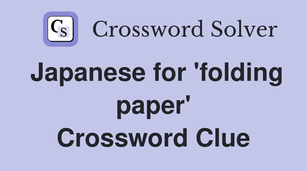 Japanese for 'folding paper' Crossword Clue