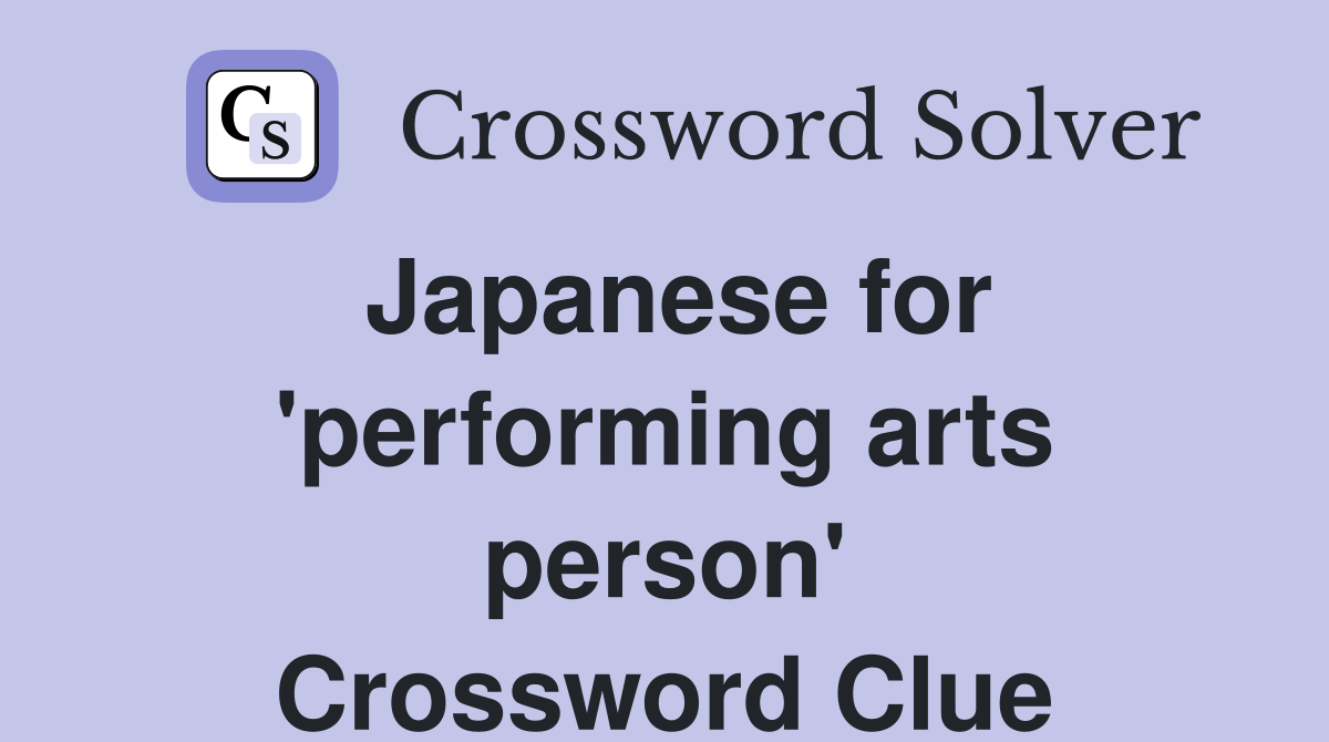 Japanese for 'performing arts person' Crossword Clue
