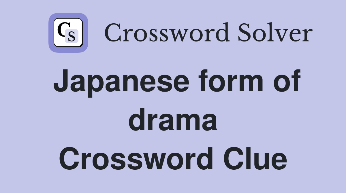 Japanese form of drama Crossword Clue