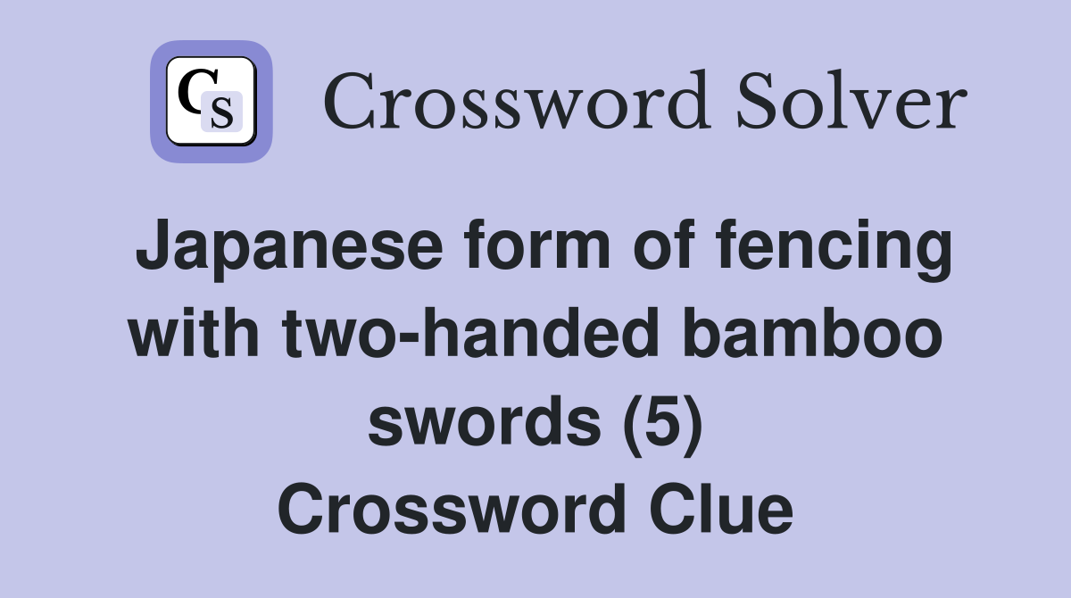 Japanese form of fencing with two-handed bamboo swords (5) Crossword Clue