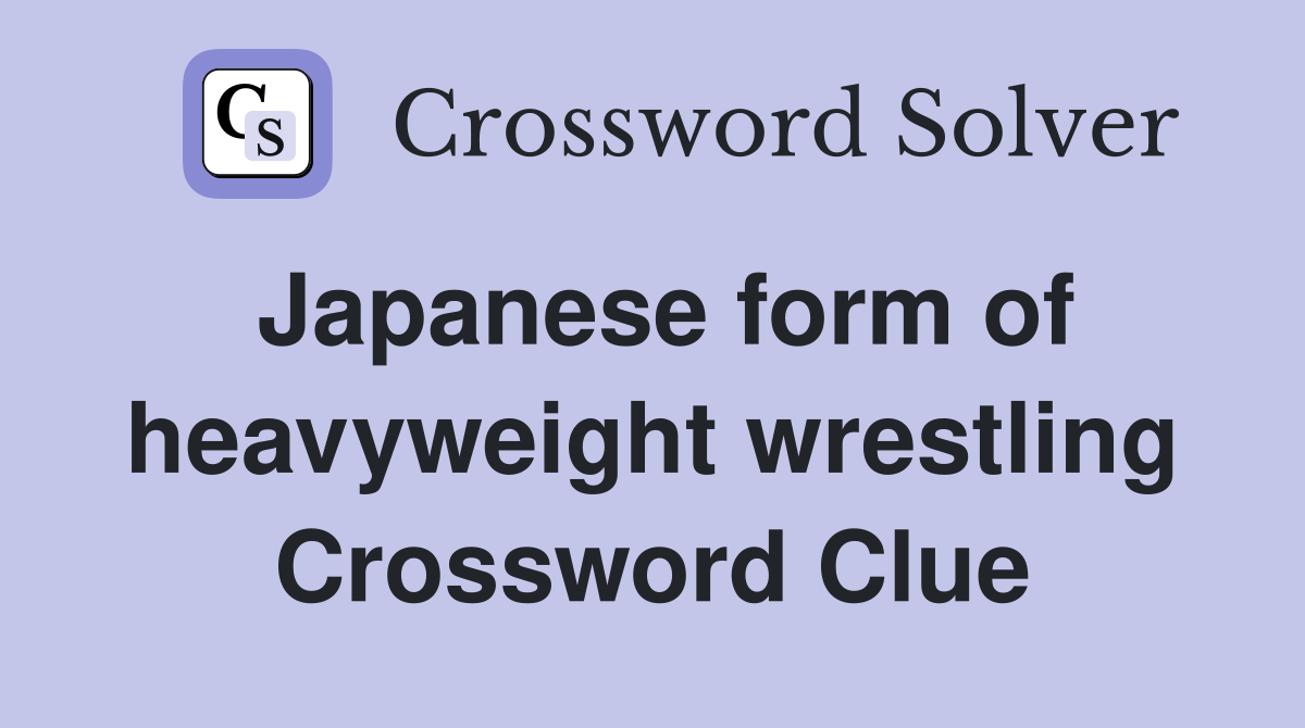 Japanese form of heavyweight wrestling Crossword Clue