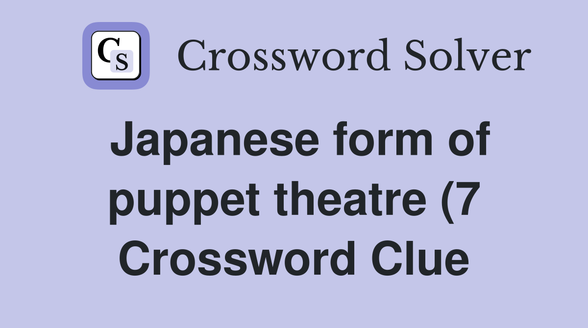 Japanese form of puppet theatre (7) Crossword Clue Answers Japanese form of puppet theatre (7) Crossword Clue Answers