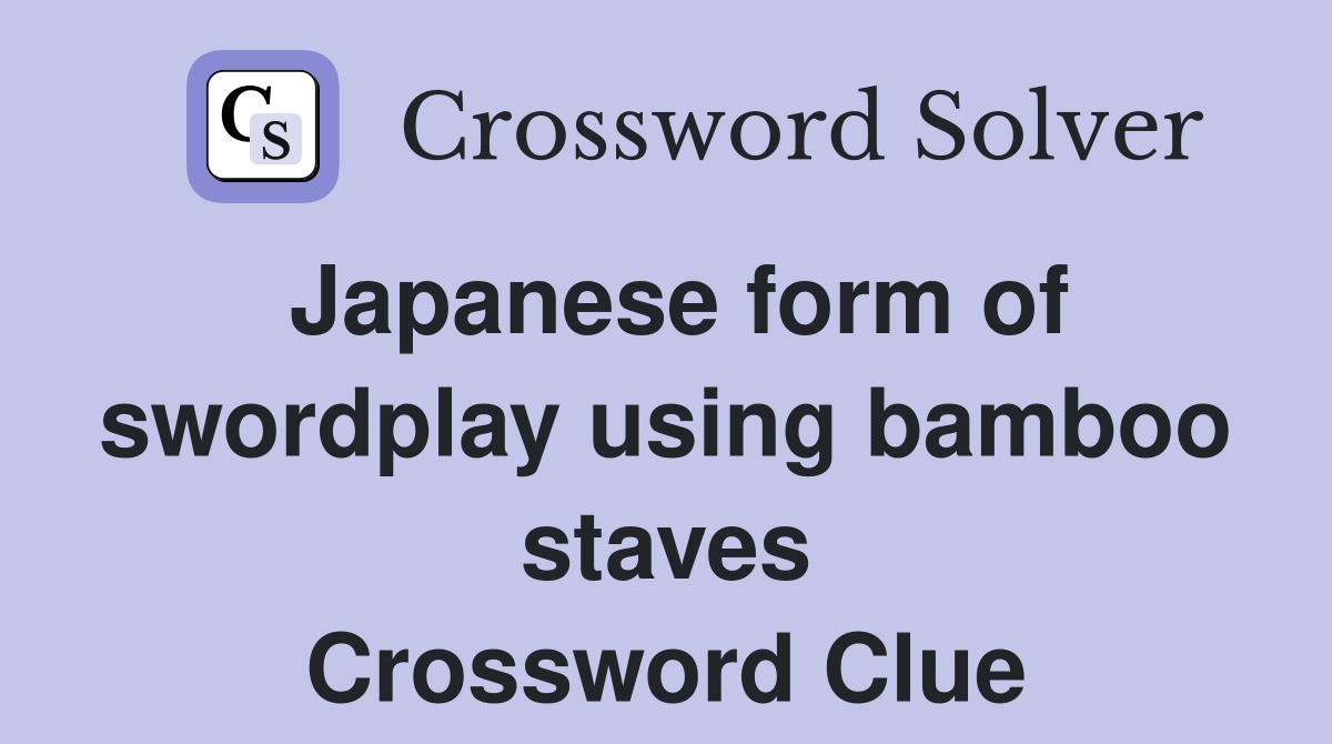 Japanese form of swordplay using bamboo staves Crossword Clue