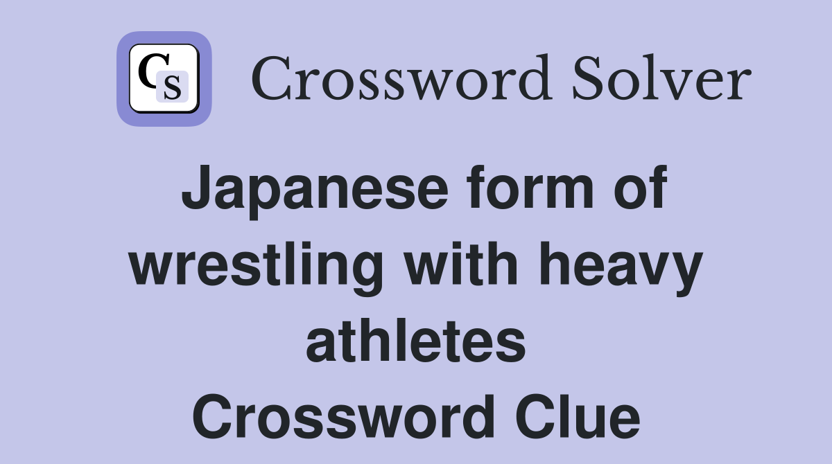Japanese form of wrestling with heavy athletes Crossword Clue