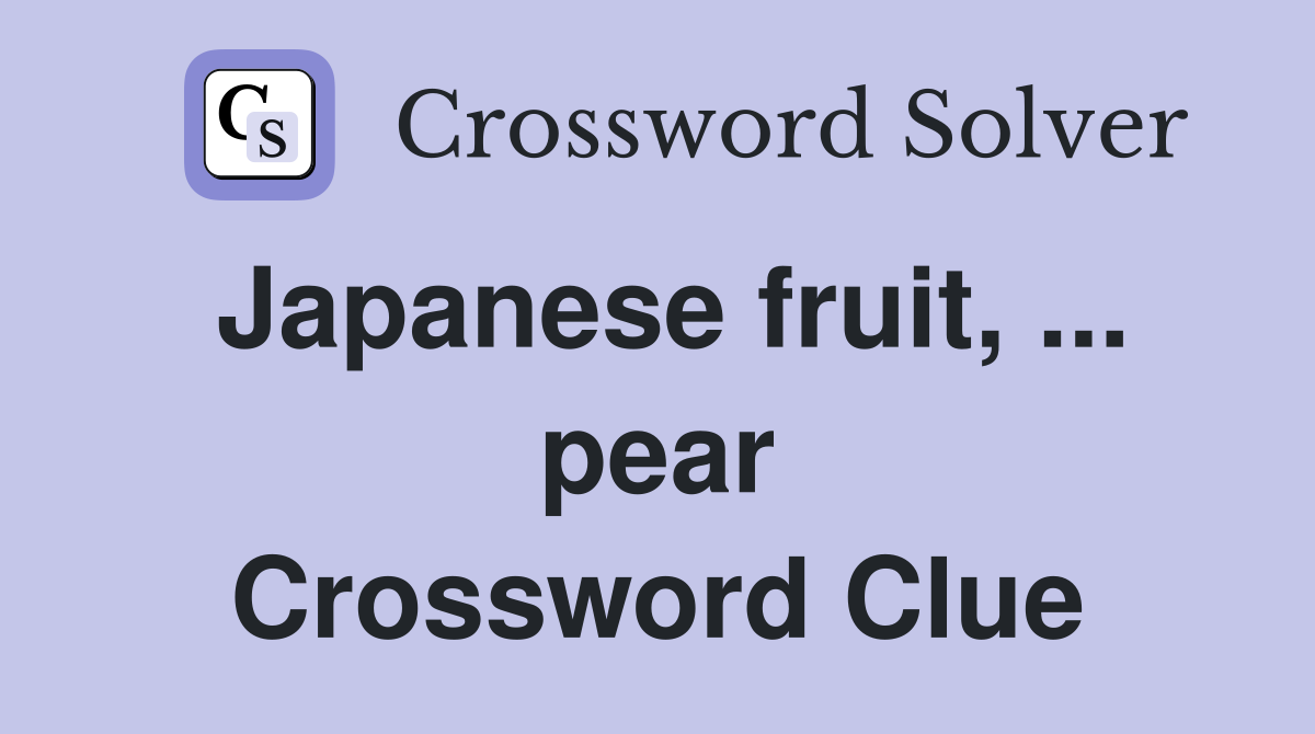 Japanese fruit, ... pear Crossword Clue
