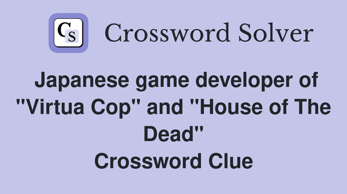 Japanese game developer of "Virtua Cop" and "House of The Dead" Crossword Clue