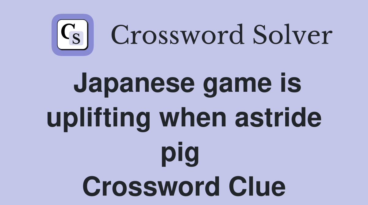 Japanese game is uplifting when astride pig  Crossword Clue